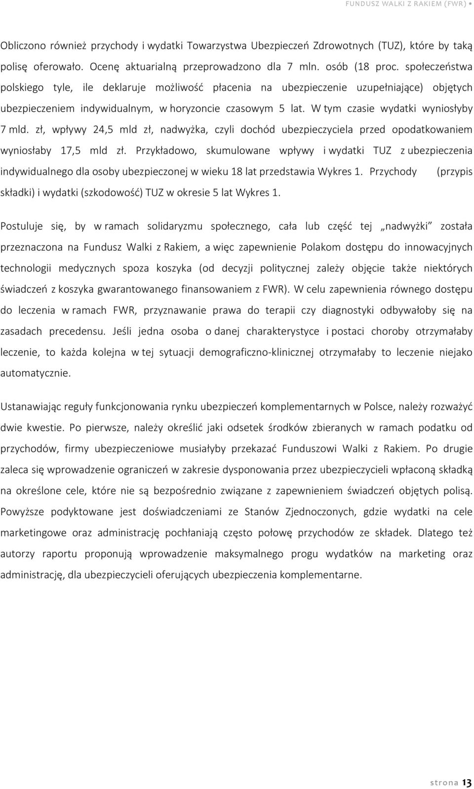 W tym czasie wydatki wyniosłyby 7 mld. zł, wpływy 24,5 mld zł, nadwyżka, czyli dochód ubezpieczyciela przed opodatkowaniem wyniosłaby 17,5 mld zł.