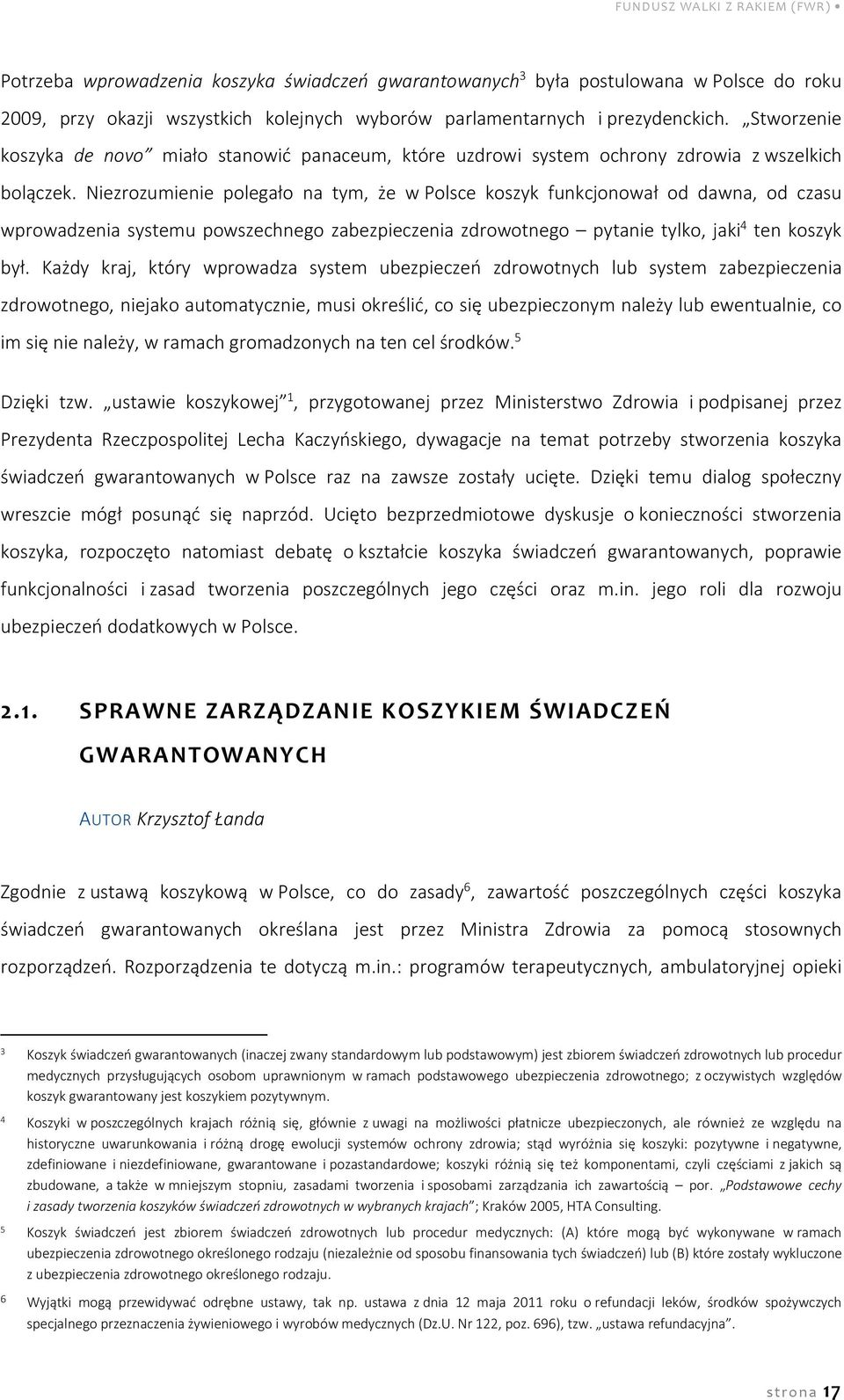 Niezrozumienie polegało na tym, że w Polsce koszyk funkcjonował od dawna, od czasu wprowadzenia systemu powszechnego zabezpieczenia zdrowotnego pytanie tylko, jaki 4 ten koszyk był.