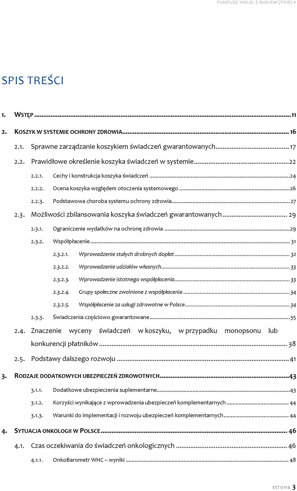 .. 29 2.3.1. Ograniczenie wydatków na ochronę zdrowia... 29 2.3.2. Współpłacenie... 31 2.3.2.1. Wprowadzenie stałych drobnych dopłat... 32 2.3.2.2. Wprowadzenie udziałów własnych... 33 2.3.2.3. Wprowadzenie istotnego współpłacenia.