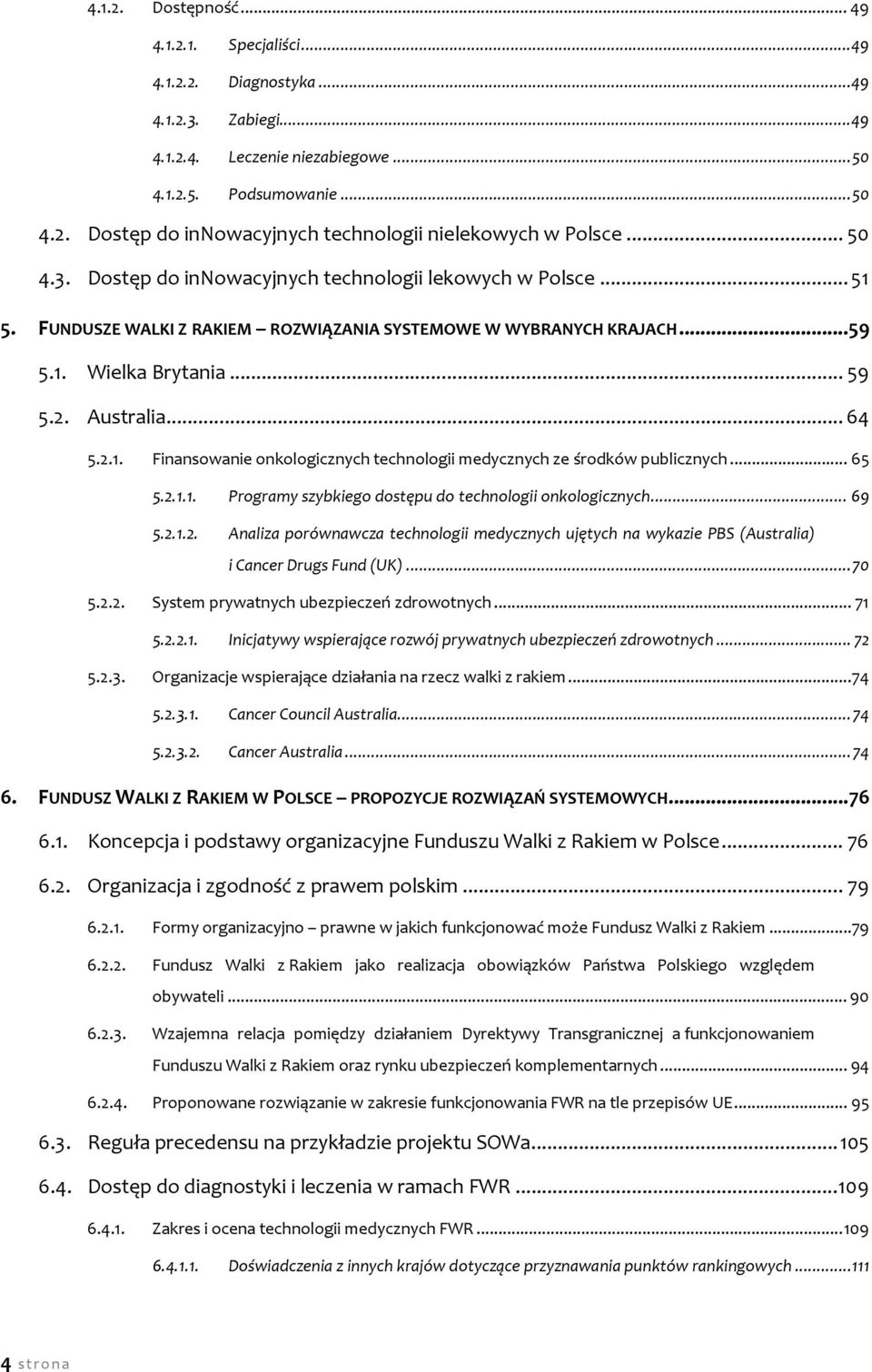 .. 65 5.2.1.1. Programy szybkiego dostępu do technologii onkologicznych... 69 5.2.1.2. Analiza porównawcza technologii medycznych ujętych na wykazie PBS (Australia) i Cancer Drugs Fund (UK)... 70 5.2.2. System prywatnych ubezpieczeń zdrowotnych.