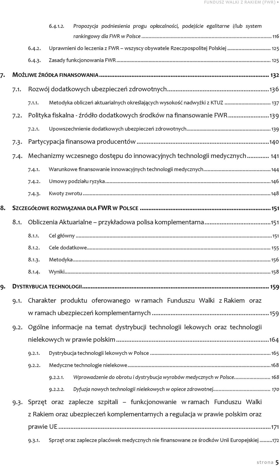 .. 137 7.2. Polityka fiskalna - źródło dodatkowych środków na finansowanie FWR... 139 7.2.1. Upowszechnienie dodatkowych ubezpieczeń zdrowotnych... 139 7.3. Partycypacja finansowa producentów... 140 7.