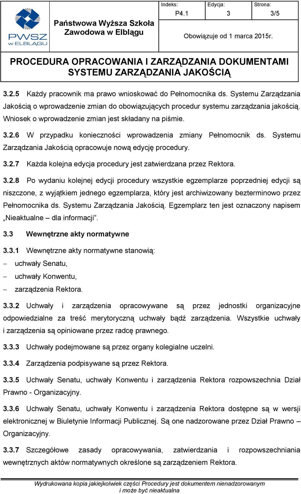 .2.8 Po wydaniu kolejnej edycji procedury wszystkie egzemplarze poprzedniej edycji są niszczone, z wyjątkiem jednego egzemplarza, który jest archiwizowany bezterminowo przez Pełnomocnika ds.