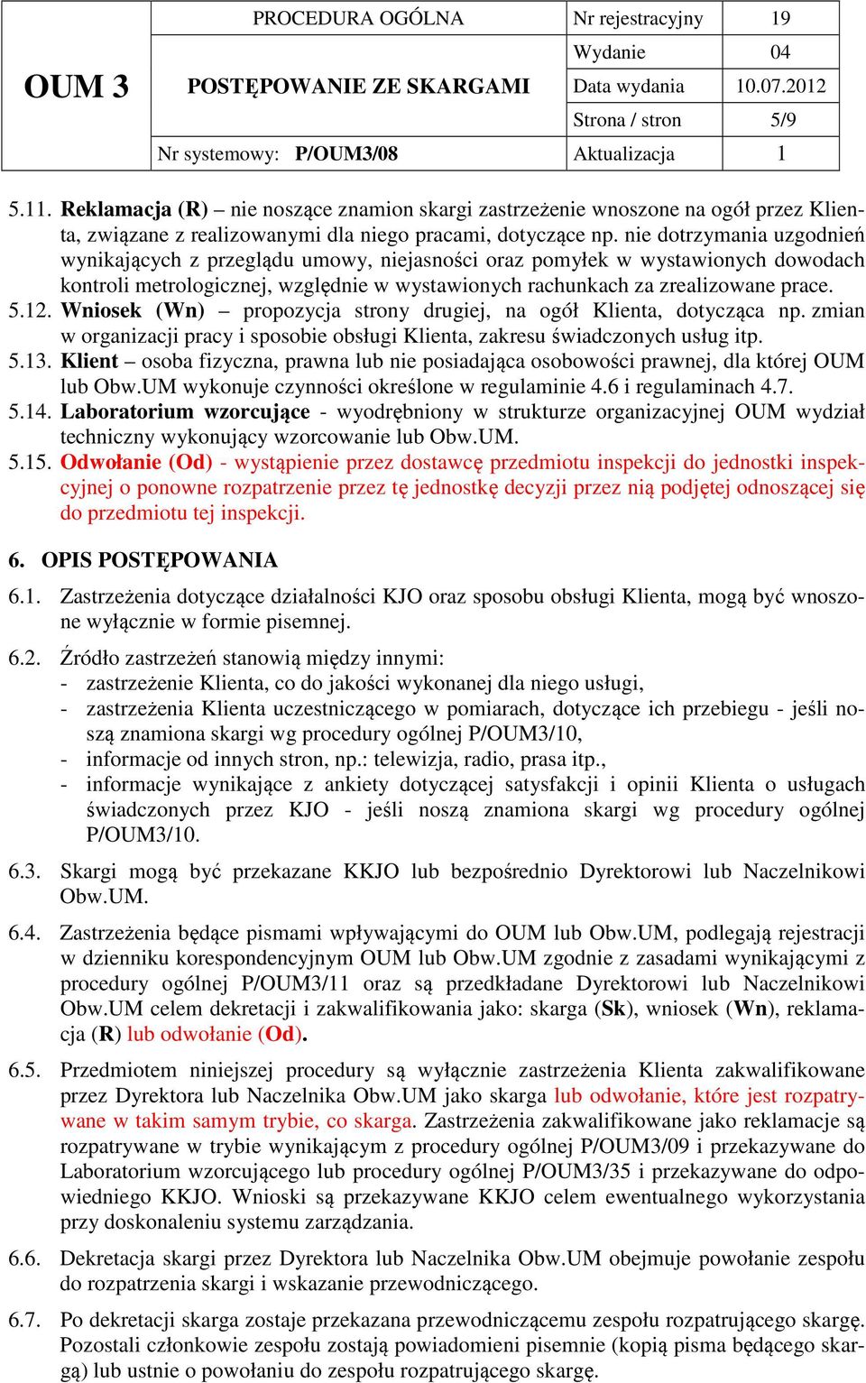 Wniosek (Wn) propozycja strony drugiej, na ogół Klienta, dotycząca np. zmian w organizacji pracy i sposobie obsługi Klienta, zakresu świadczonych usług itp. 5.1.