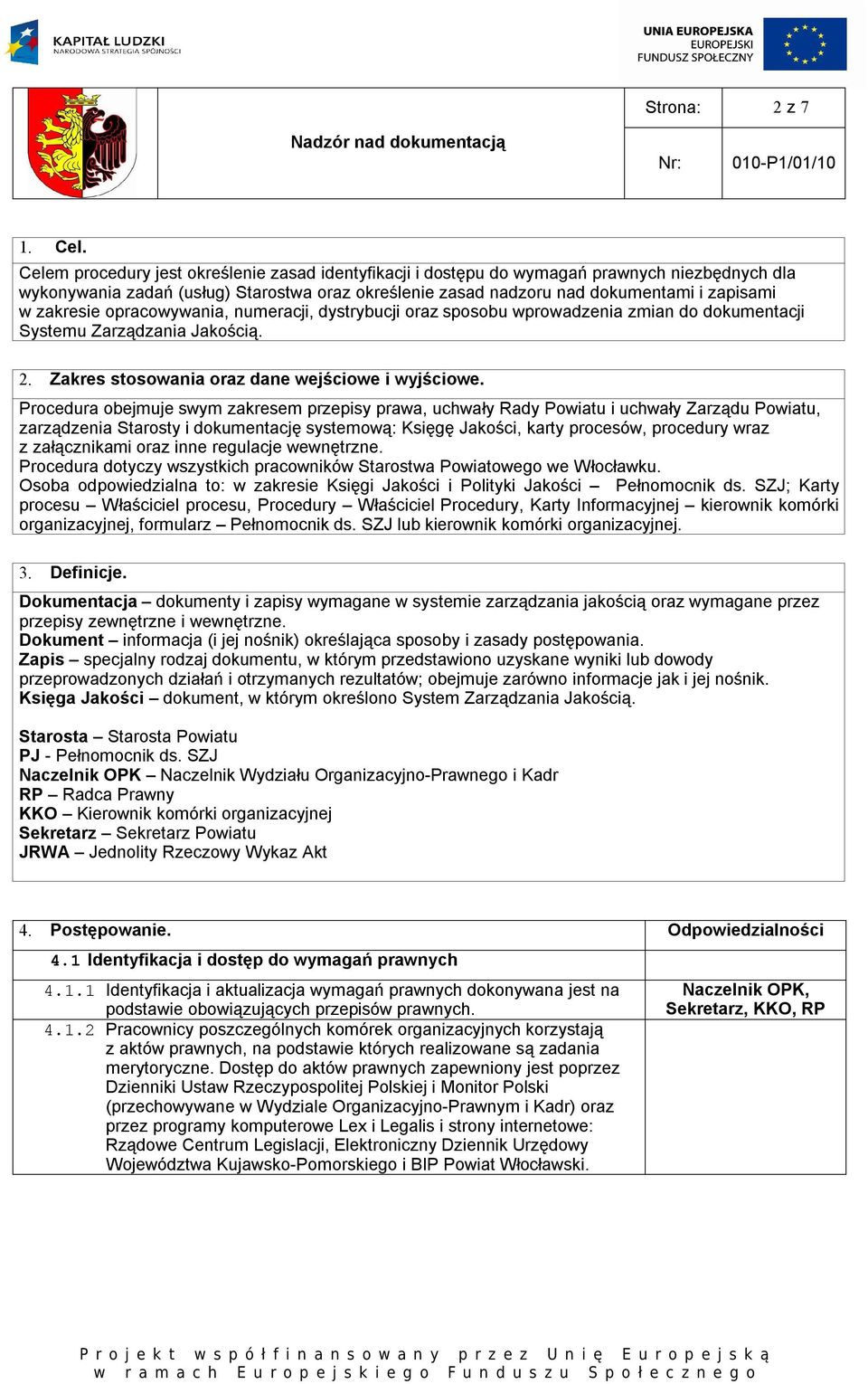 zakresie opracowywania, numeracji, dystrybucji oraz sposobu wprowadzenia zmian do dokumentacji Systemu Zarządzania Jakością. 2. Zakres stosowania oraz dane wejściowe i wyjściowe.