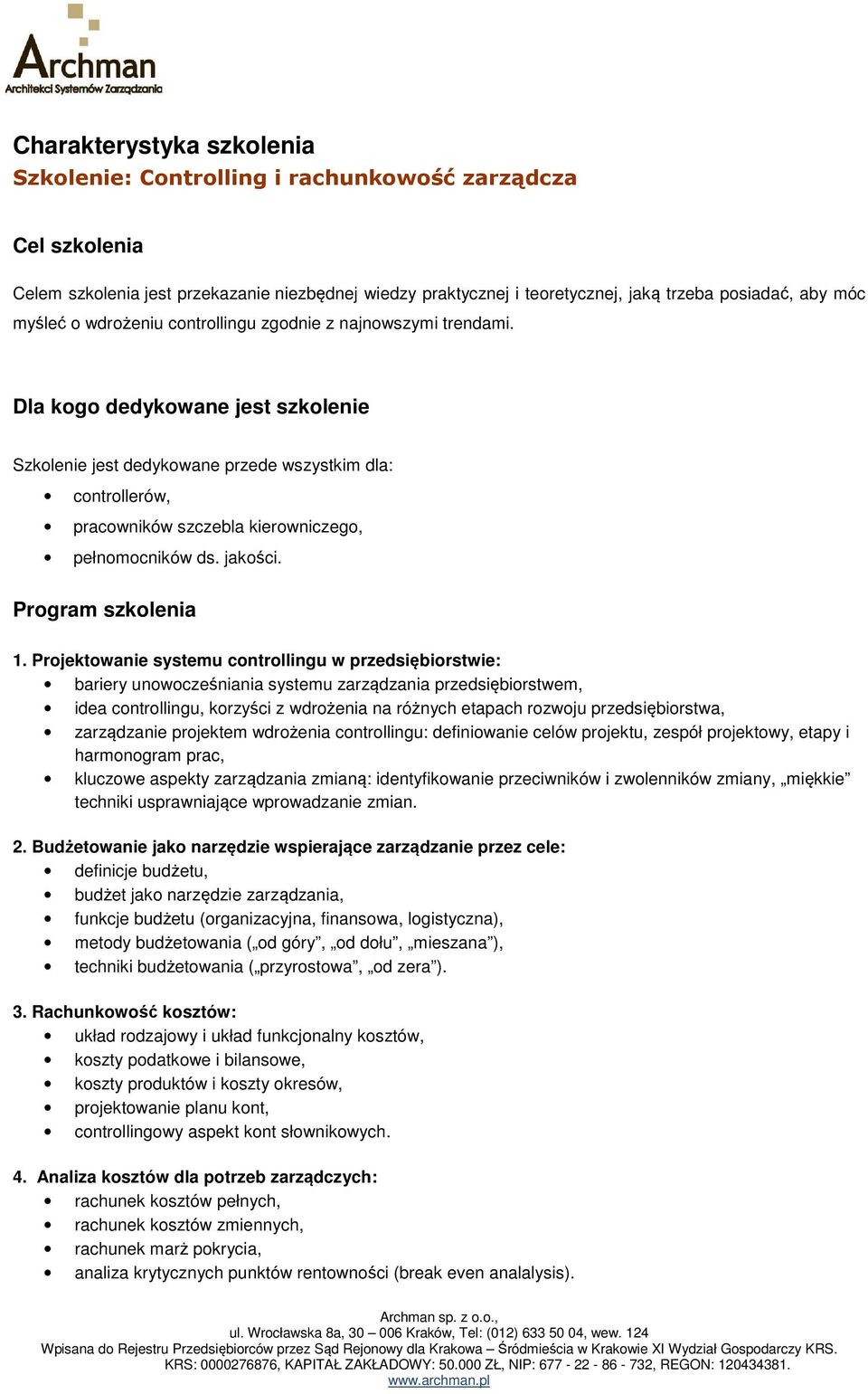 Dla kogo dedykowane jest szkolenie Szkolenie jest dedykowane przede wszystkim dla: controllerów, pracowników szczebla kierowniczego, pełnomocników ds. jakości. Program szkolenia 1.