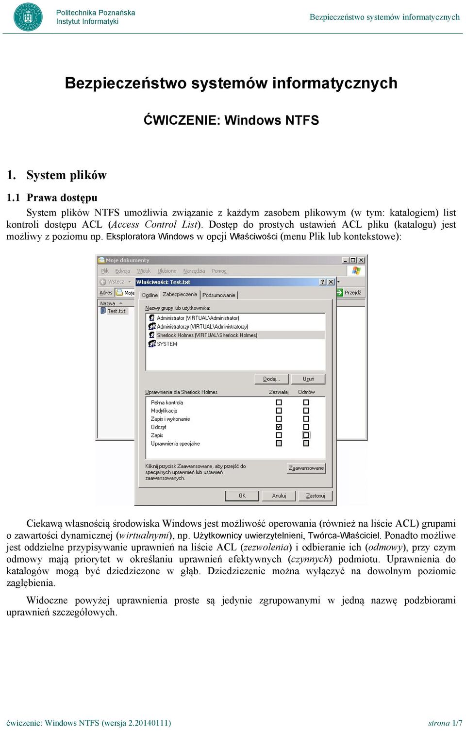 Eksploratora Windows w opcji Właściwości (menu Plik lub kontekstowe): Ciekawą własnością środowiska Windows jest możliwość operowania (również na liście ACL) grupami o zawartości dynamicznej