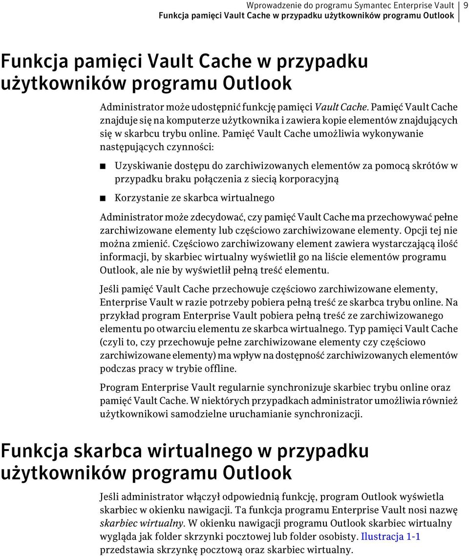 Pamięć Vault Cache umożliwia wykonywanie następujących czynności: Uzyskiwanie dostępu do zarchiwizowanych elementów za pomocą skrótów w przypadku braku połączenia z siecią korporacyjną Korzystanie ze