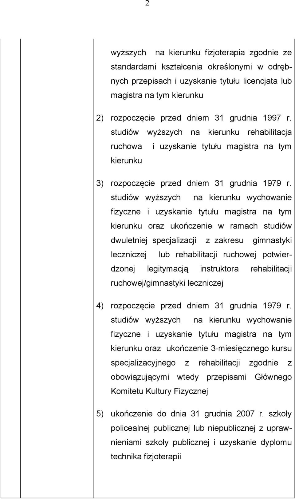 studiów wyższych na kierunku wychowanie fizyczne i uzyskanie tytułu magistra na tym kierunku oraz ukończenie w ramach studiów dwuletniej specjalizacji z zakresu gimnastyki leczniczej lub