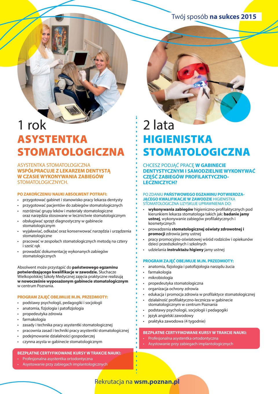 PO ZAKOŃCZENIU NAUKI ABSOLWEN PORAFI: przygotować gabinet i stanowisko pracy lekarza dentysty przygotować pacjentów do zabiegów stomatologicznych rozróżniać grupy leków i materiały stomatologiczne