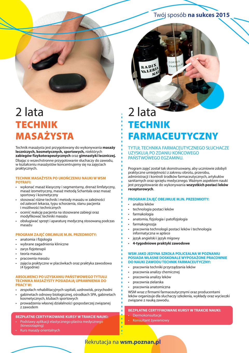 ECHNIK MASAŻYSA PO UKOŃCZENIU NAUKI W WSM PORAFI: wykonać masaż klasyczny i segmentarny, drenaż limfatyczny, masaż izometryczny, masaż metodą Schantala oraz masaż sportowy i kosmetyczny stosować