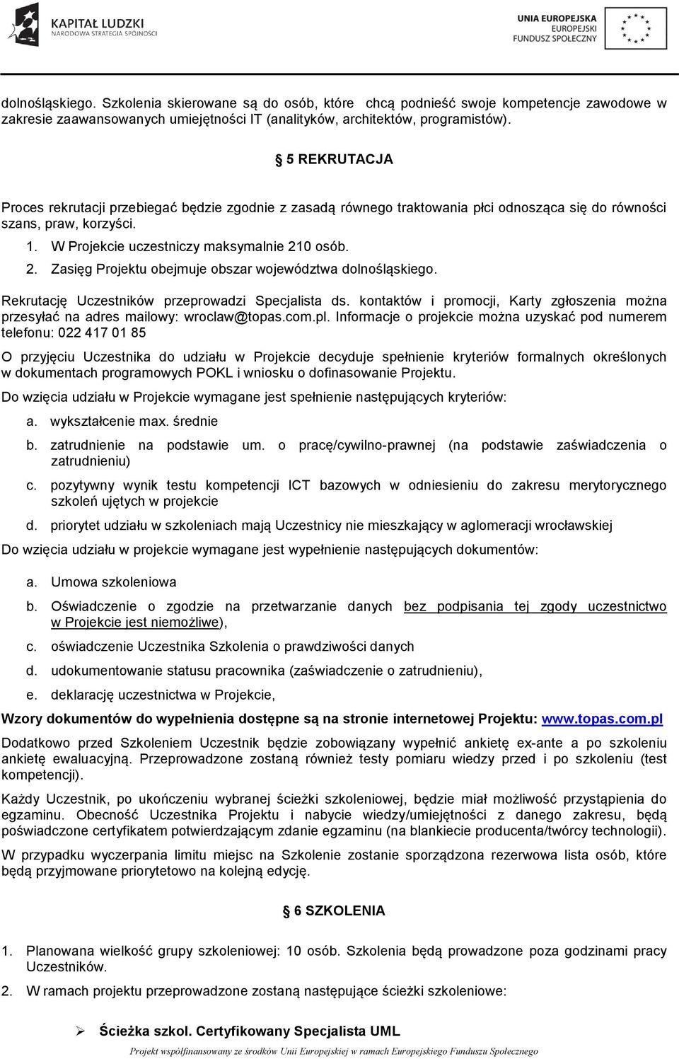 0 osób. 2. Zasięg Projektu obejmuje obszar województwa dolnośląskiego. Rekrutację Uczestników przeprowadzi Specjalista ds.