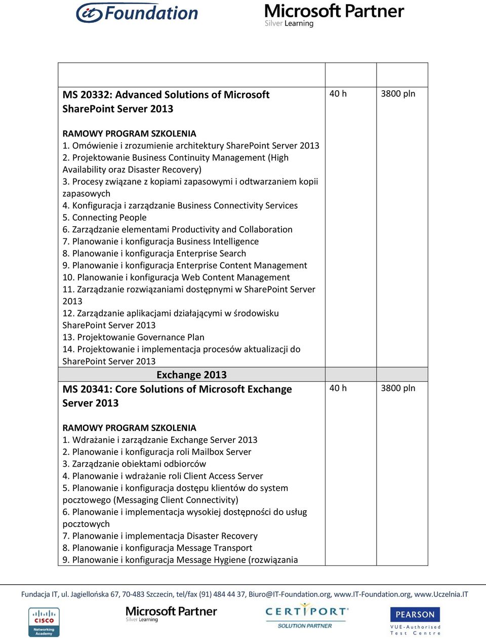 Konfiguracja i zarządzanie Business Connectivity Services 5. Connecting People 6. Zarządzanie elementami Productivity and Collaboration 7. Planowanie i konfiguracja Business Intelligence 8.