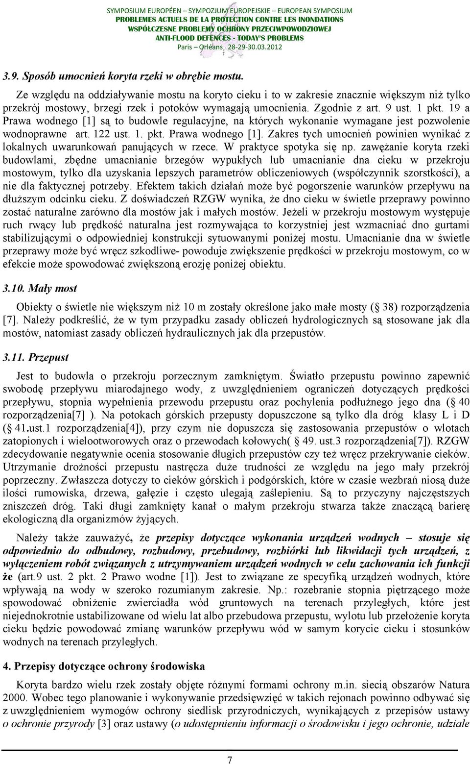 19 a Prawa wodnego [1] są to budowle regulacyjne, na których wykonanie wymagane jest pozwolenie wodnoprawne art. 122 ust. 1. pkt. Prawa wodnego [1]. Zakres tych umocnień powinien wynikać z lokalnych uwarunkowań panujących w rzece.