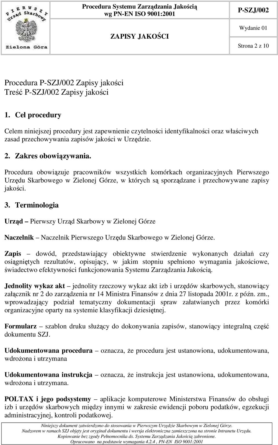 Procedura obowiązuje pracowników wszystkich komórkach organizacyjnych Pierwszego Urzędu Skarbowego w Zielonej Górze, w których są sporządzane i przechowywane zapisy jakości. 3.