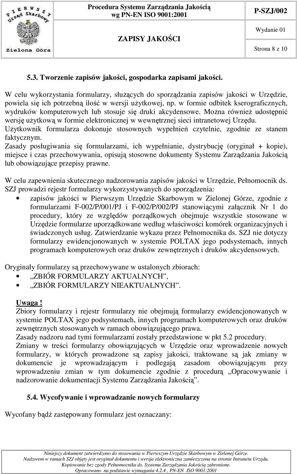 w formie odbitek kserograficznych, wydruków komputerowych lub stosuje się druki akcydensowe. MoŜna równieŝ udostępnić wersję uŝytkową w formie elektronicznej w wewnętrznej sieci intranetowej Urzędu.