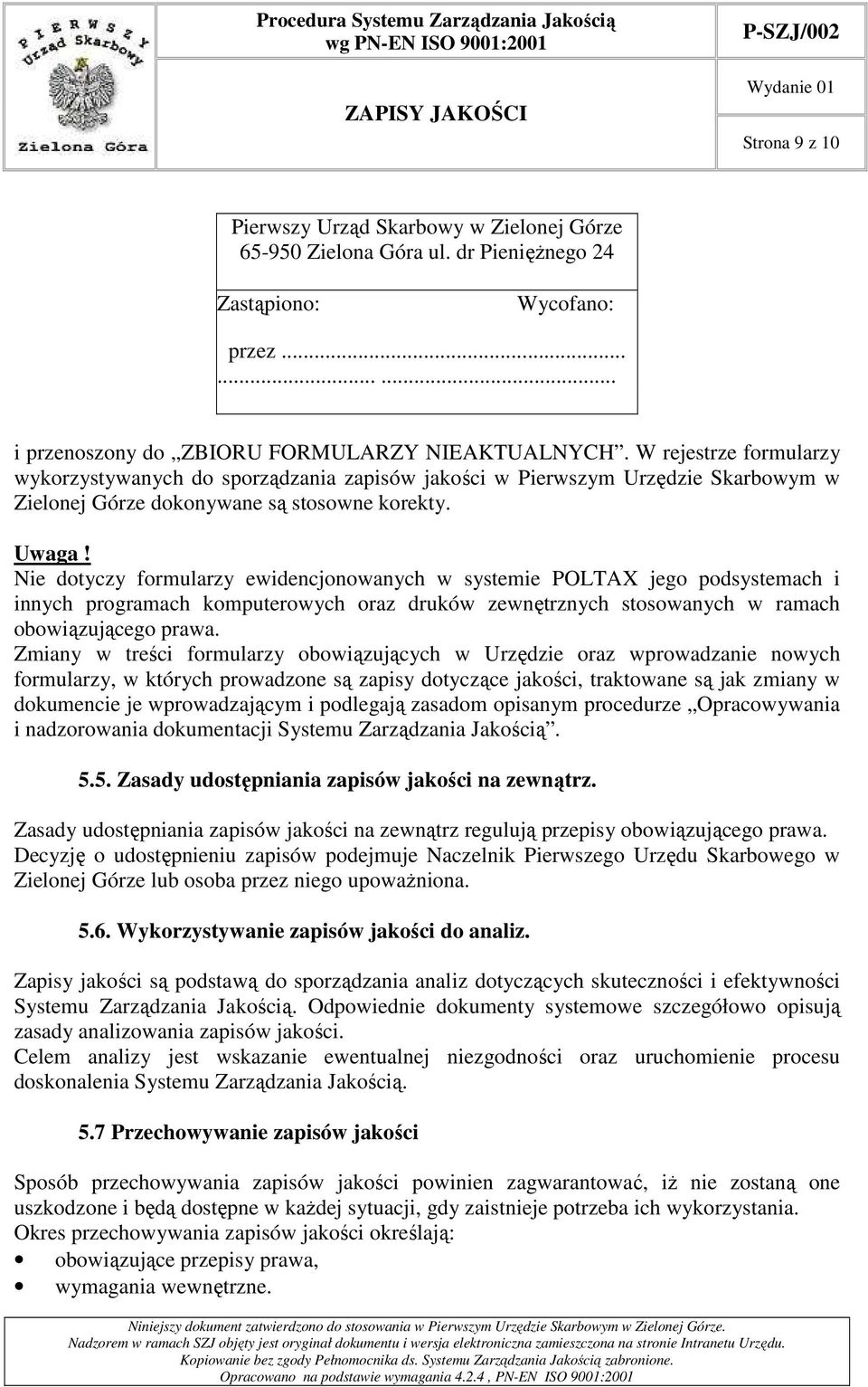 Nie dotyczy formularzy ewidencjonowanych w systemie POLTAX jego podsystemach i innych programach komputerowych oraz druków zewnętrznych stosowanych w ramach obowiązującego prawa.