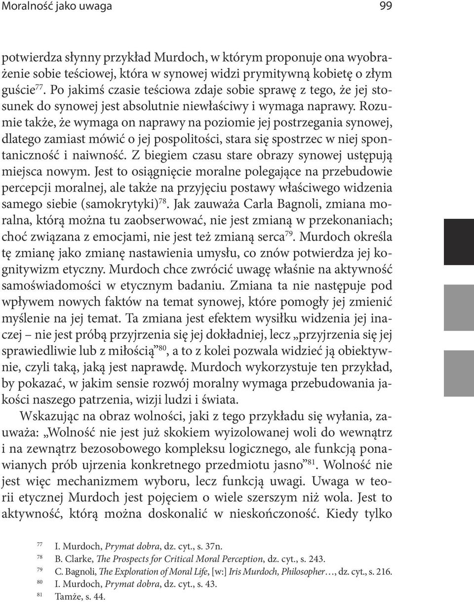 Rozumie także, że wymaga on naprawy na poziomie jej postrzegania synowej, dlatego zamiast mówić o jej pospolitości, stara się spostrzec w niej spontaniczność i naiwność.