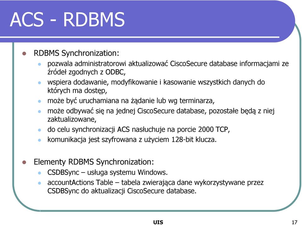 database, pozostałe będą z niej zaktualizowane, do celu synchronizacji ACS nasłuchuje na porcie 2000 TCP, komunikacja jest szyfrowana z użyciem 128-bit klucza.