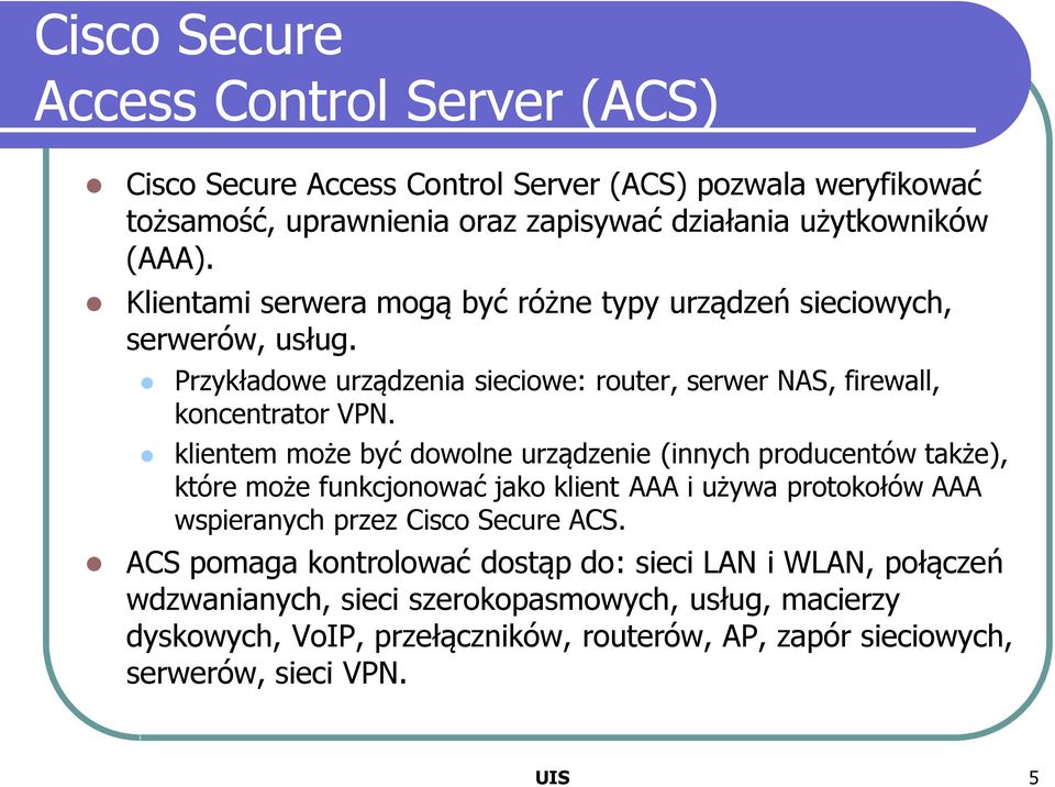 klientem może być dowolne urządzenie (innych producentów także), które może funkcjonować jako klient AAA i używa protokołów AAA wspieranych przez Cisco Secure ACS.