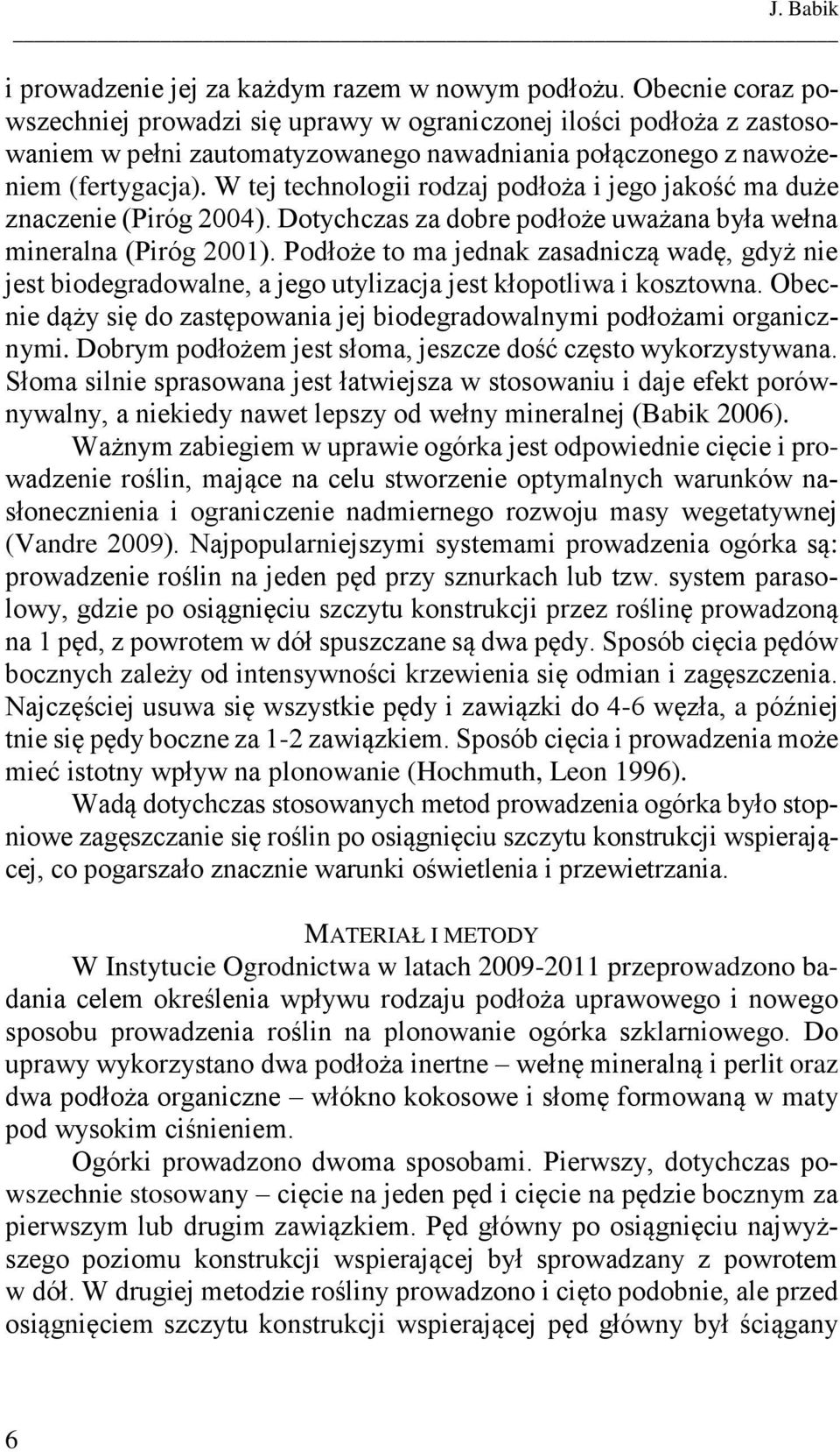 W tej technologii rodzaj podłoża i jego jakość ma duże znaczenie (Piróg 2004). Dotychczas za dobre podłoże uważana była wełna mineralna (Piróg 2001).