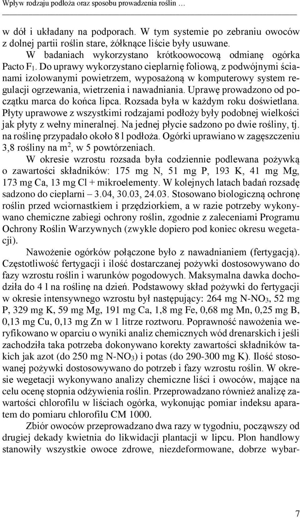 Do uprawy wykorzystano cieplarnię foliową, z podwójnymi ścianami izolowanymi powietrzem, wyposażoną w komputerowy system regulacji ogrzewania, wietrzenia i nawadniania.