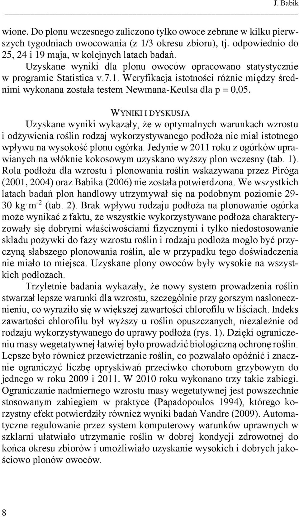 WYNIKI I DYSKUSJA Uzyskane wyniki wykazały, że w optymalnych warunkach wzrostu i odżywienia roślin rodzaj wykorzystywanego podłoża nie miał istotnego wpływu na wysokość plonu ogórka.