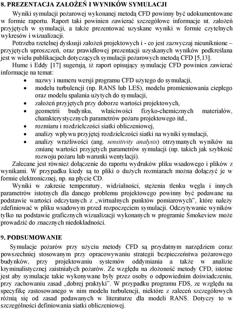 Potrzeba rzetelnej dyskusji założeń projektowych i - co jest zazwyczaj nieuniknione przyjętych uproszczeń, oraz prawidłowej prezentacji uzyskanych wyników podkreślana jest w wielu publikacjach