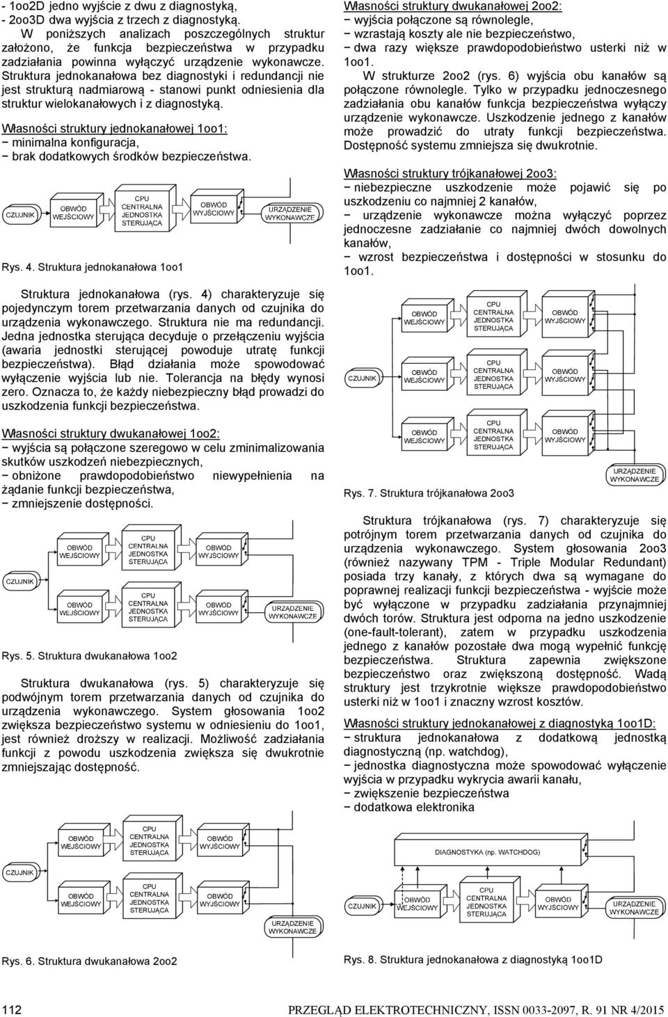 Struktura jednokanałowa bez diagnostyki i redundancji nie jest strukturą nadmiarową - stanowi punkt odniesienia dla struktur wielokanałowych i z diagnostyką.