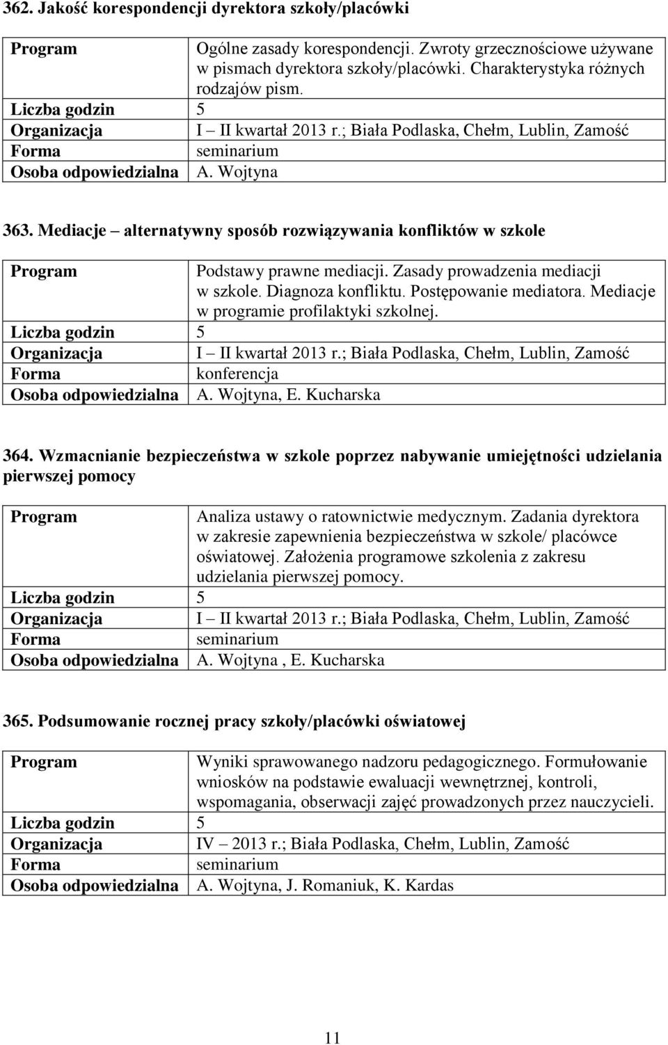 Diagnoza konfliktu. Postępowanie mediatora. Mediacje w programie profilaktyki szkolnej. Liczba godzin 5 konferencja Osoba odpowiedzialna A. Wojtyna, E. Kucharska 364.