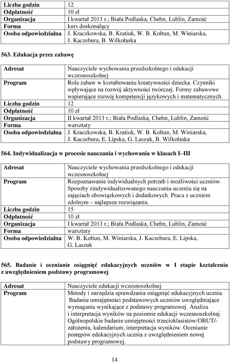 Formy zabawowe wspierające rozwój kompetencji językowych i matematycznych. Liczba godzin 12 II kwartał 2013 r.; Biała Podlaska, Chełm, Lublin, Zamość warsztaty Osoba odpowiedzialna J. Kraczkowska, B.
