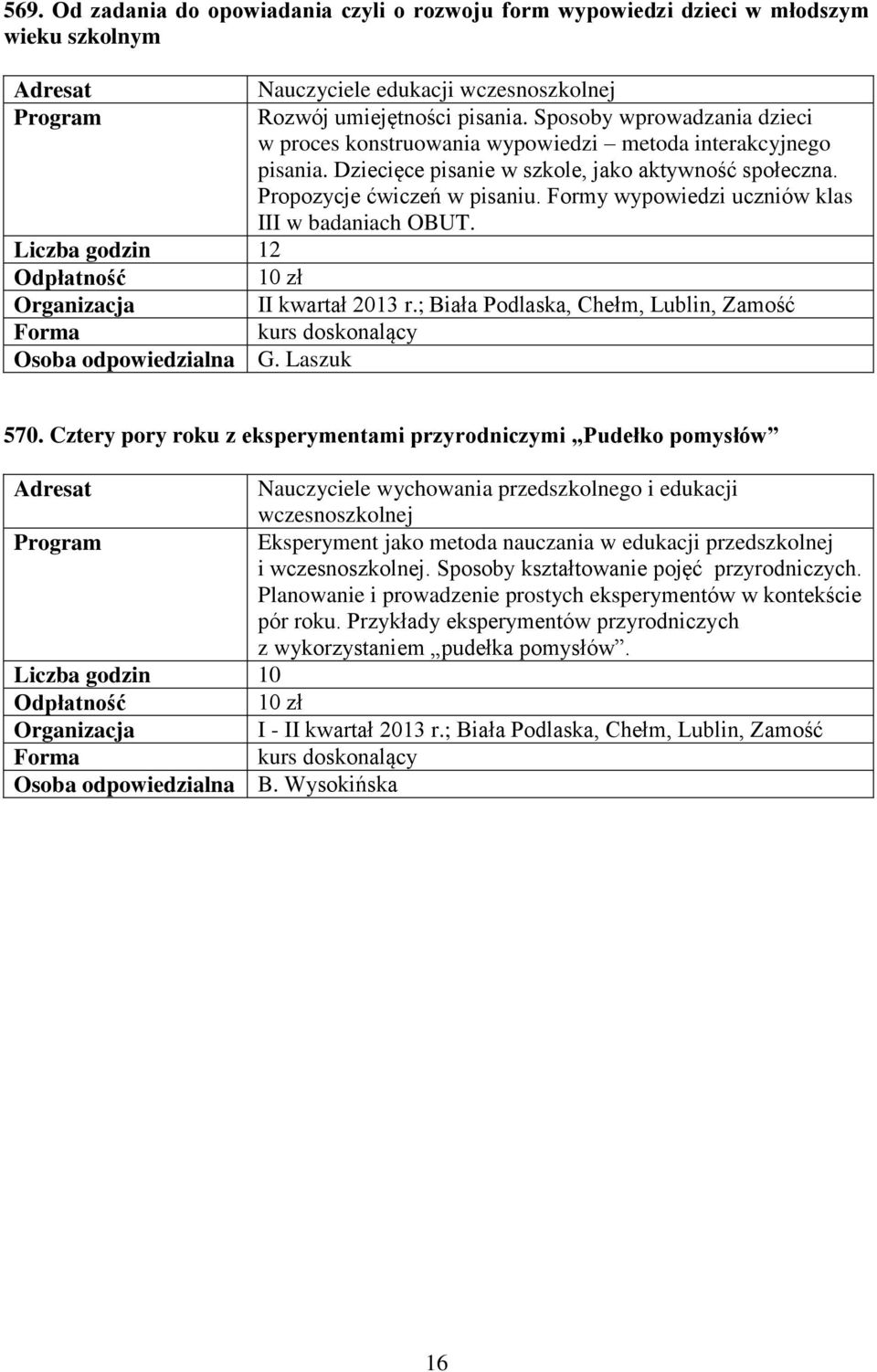 Formy wypowiedzi uczniów klas III w badaniach OBUT. Liczba godzin 12 II kwartał 2013 r.; Biała Podlaska, Chełm, Lublin, Zamość Osoba odpowiedzialna G. Laszuk 570.
