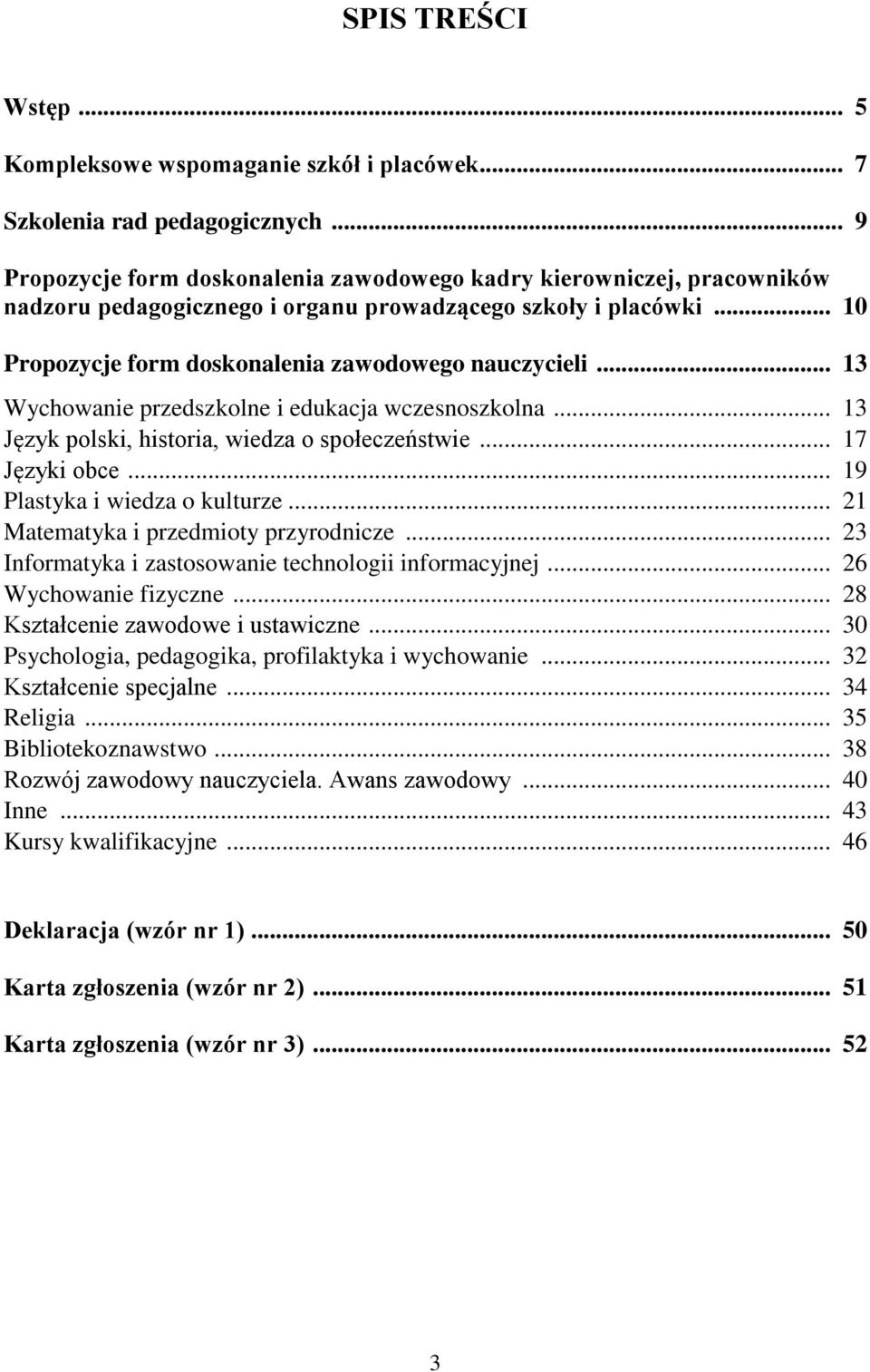 .. 13 Wychowanie przedszkolne i edukacja wczesnoszkolna... 13 Język polski, historia, wiedza o społeczeństwie... 17 Języki obce... 19 Plastyka i wiedza o kulturze.
