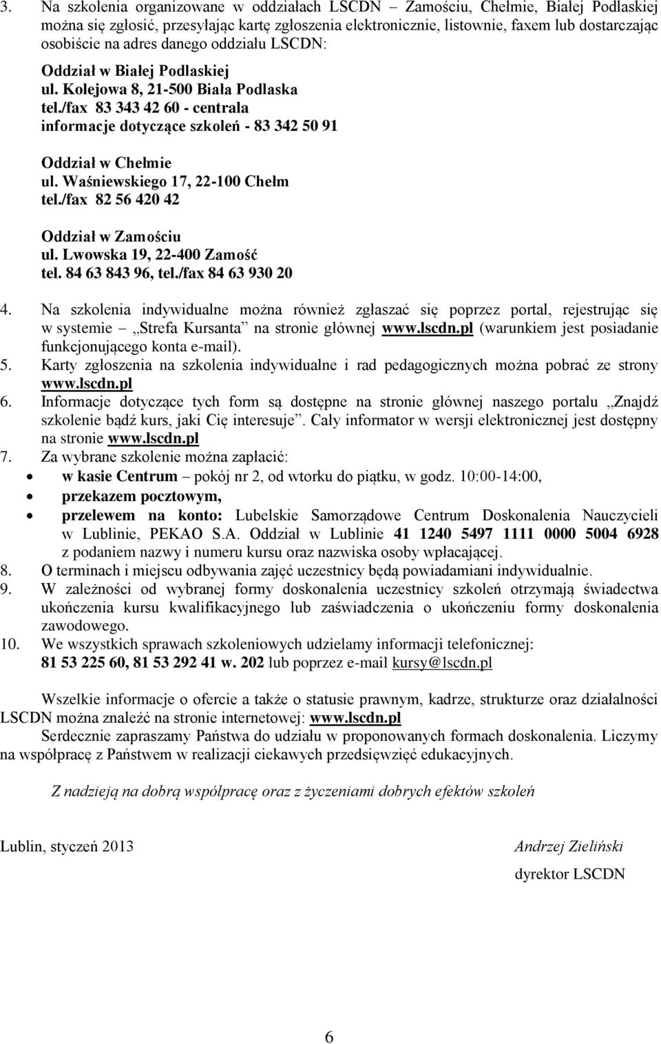 Waśniewskiego 17, 22-100 Chełm tel./fax 82 56 420 42 Oddział w Zamościu ul. Lwowska 19, 22-400 Zamość tel. 84 63 843 96, tel./fax 84 63 930 20 4.
