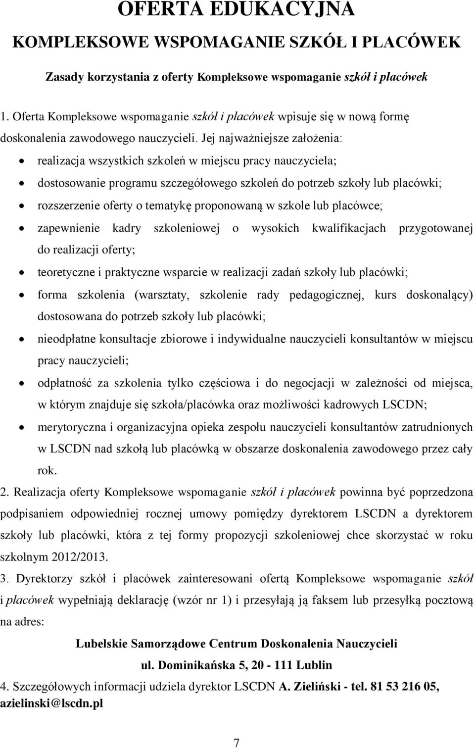 Jej najważniejsze założenia: realizacja wszystkich szkoleń w miejscu pracy nauczyciela; dostosowanie programu szczegółowego szkoleń do potrzeb szkoły lub placówki; rozszerzenie oferty o tematykę