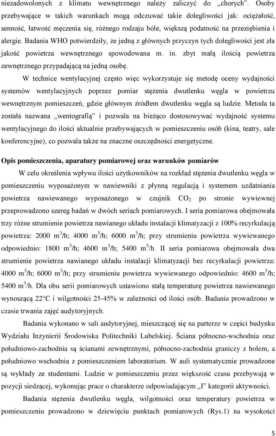 Badania WHO potwierdziły, że jedną z głównych przyczyn tych dolegliwości jest zła jakość powietrza wewnętrznego spowodowana m. in. zbyt małą ilością powietrza zewnętrznego przypadającą na jedną osobę.
