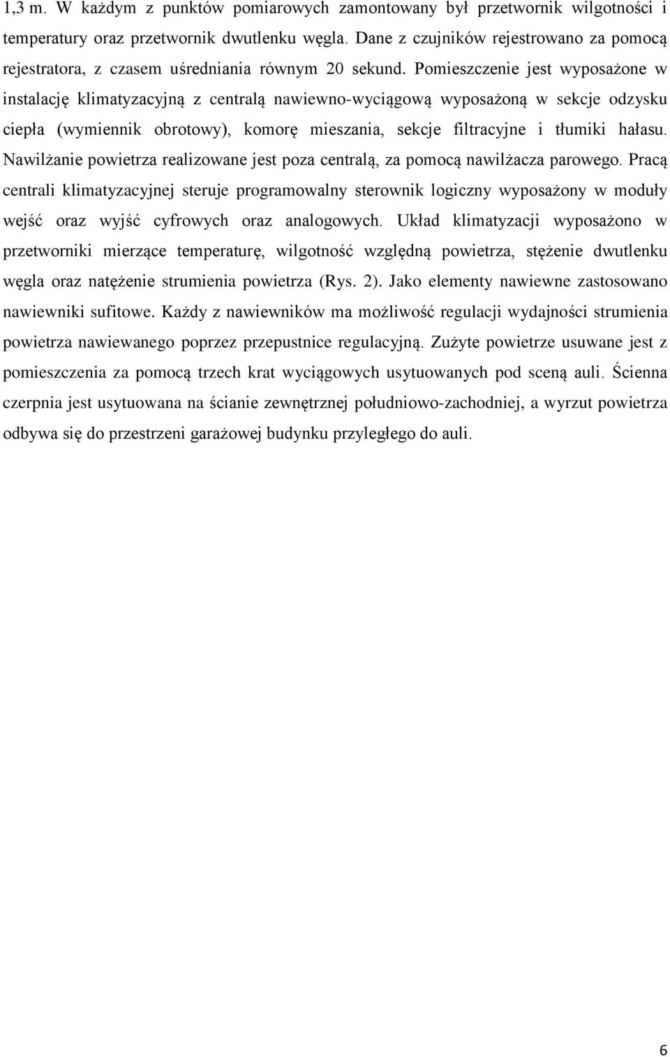 Pomieszczenie jest wyposażone w instalację klimatyzacyjną z centralą nawiewno-wyciągową wyposażoną w sekcje odzysku ciepła (wymiennik obrotowy), komorę mieszania, sekcje filtracyjne i tłumiki hałasu.