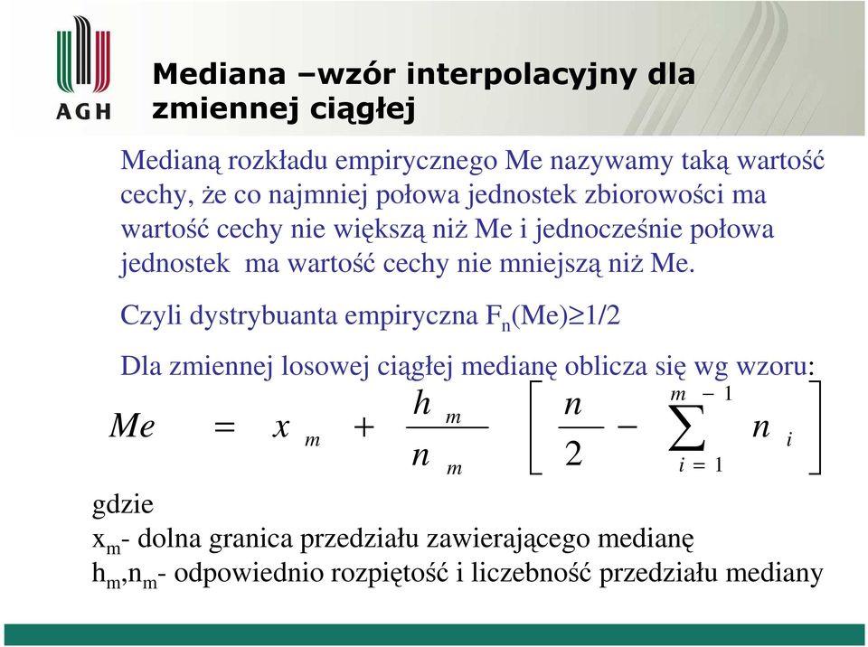 Me. Czyli dystrybuanta empiryczna F n (Me) 1/2 Dla zmiennej losowej ciągłej medianę oblicza się wg wzoru: Me m h m n = x + m n m 2