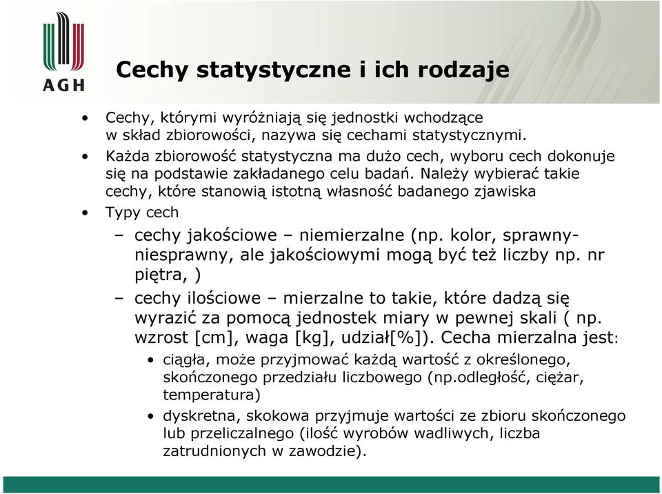 Należy wybieraćtakie cechy, które stanowią istotną własność badanego zjawiska Typy cech cechy jakościowe niemierzalne (np. kolor, sprawnyniesprawny, ale jakościowymi mogąbyćteżliczby np.