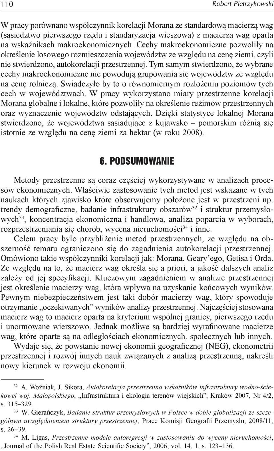 Tym samym stwierdzono, że wybrane cechy makroekonomiczne nie powodują grupowania się województw ze względu na cenę rolniczą.