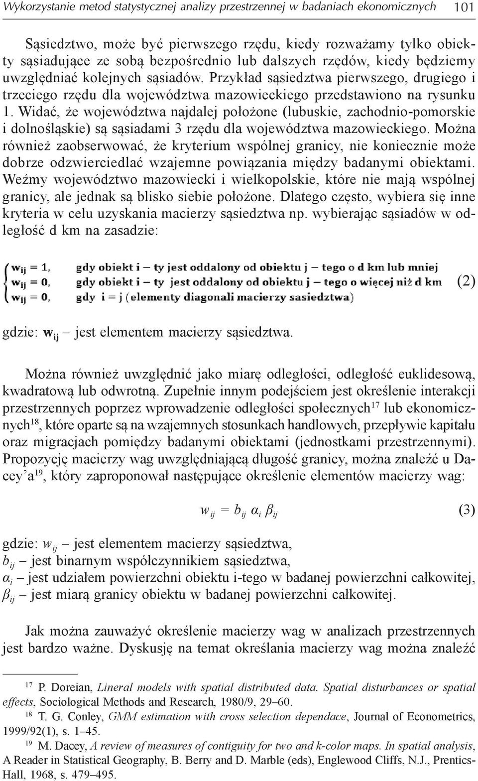 Widać, że województwa najdalej położone (lubuskie, zachodnio-pomorskie i dolnośląskie) są sąsiadami 3 rzędu dla województwa mazowieckiego.