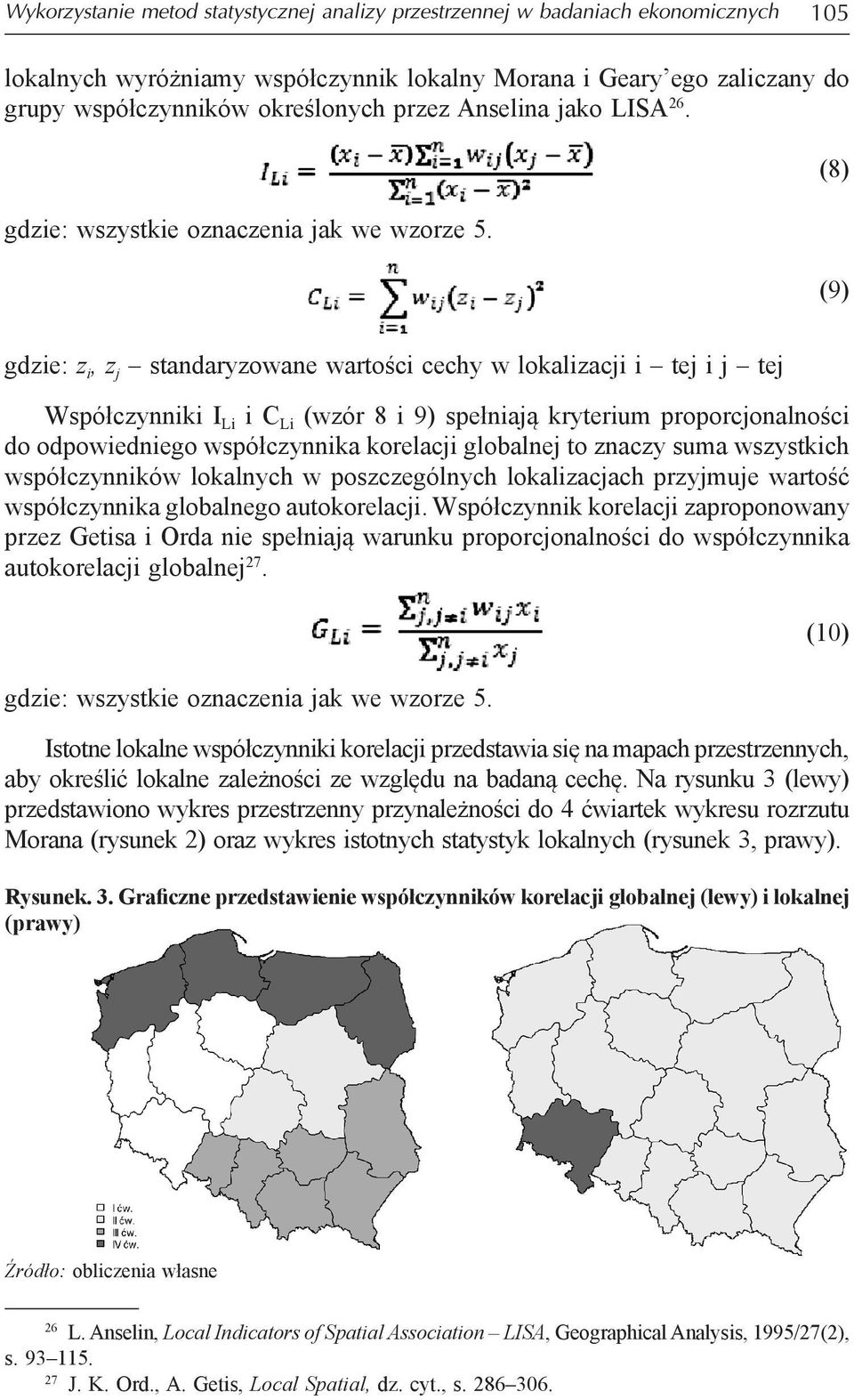 (8) (9) gdzie: z i, z j standaryzowane wartości cechy w lokalizacji i tej i j tej Współczynniki I Li i C Li (wzór 8 i 9) spełniają kryterium proporcjonalności do odpowiedniego współczynnika korelacji