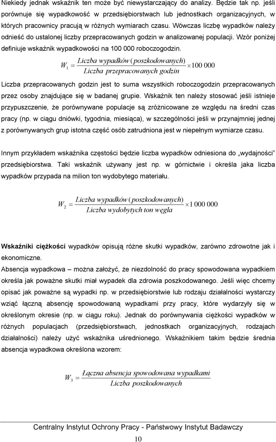 Wówczas liczbę wypadków należy odnieść do ustalonej liczby przepracowanych godzin w analizowanej populacji. Wzór poniżej definiuje wskaźnik wypadkowości na 100 000 roboczogodzin.