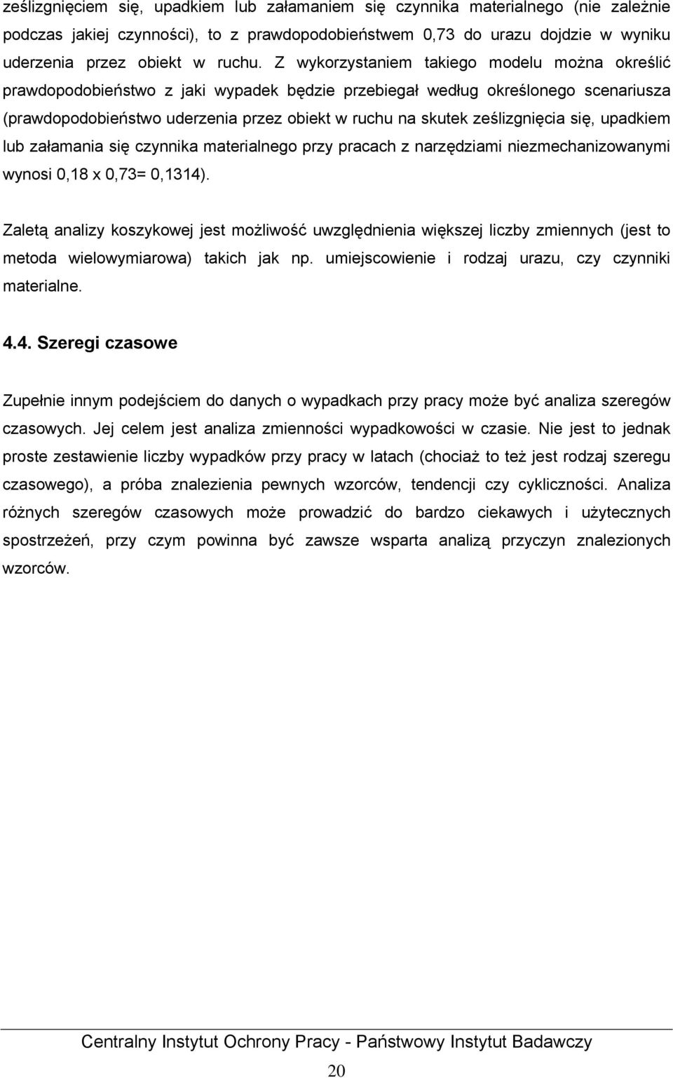 ześlizgnięcia się, upadkiem lub załamania się czynnika materialnego przy pracach z narzędziami niezmechanizowanymi wynosi 0,18 x 0,73= 0,1314).