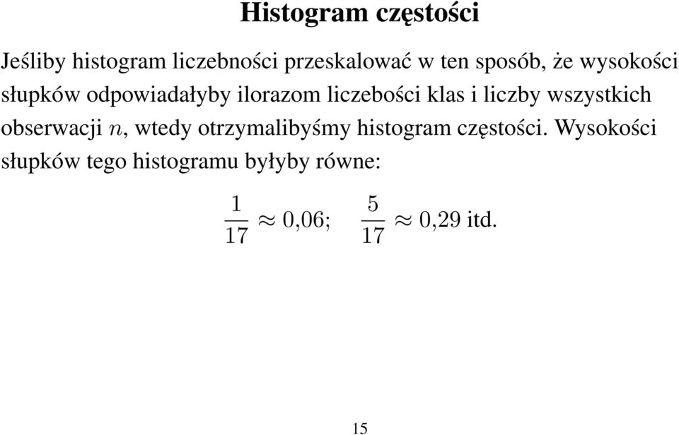 liczby wszystkich obserwacji n, wtedy otrzymalibyśmy histogram częstości.