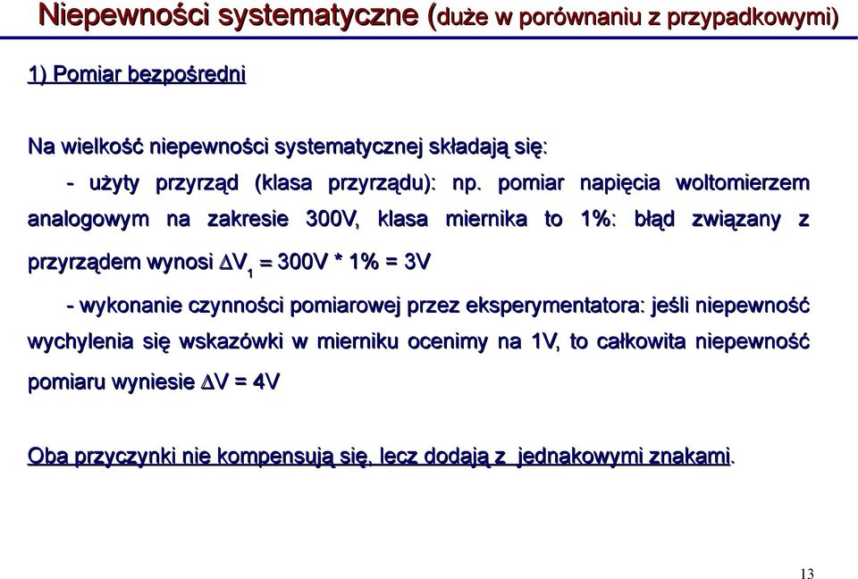 pomiar napięcia woltomierzem analogowym na zakresie 300V, klasa miernika to 1%: błąd związany z przyrządem wynosi V 1 = 300V * 1% = 3V -