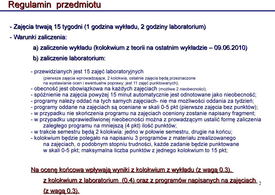 poprawy; jest 11 zajęć punktowanych); - obecność jest obowiązkowa na każdych zajęciach (możliwe 2 nieobecności); - spóźnienie na zajęcia powyżej 15 minut automatycznie jest odnotowane jako