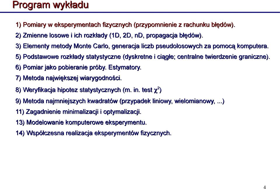 5) Podstawowe rozkłady statystyczne (dyskretne i ciągłe; centralne twierdzenie graniczne). 6) Pomiar jako pobieranie próby. Estymatory. 7) Metoda największej wiarygodności.