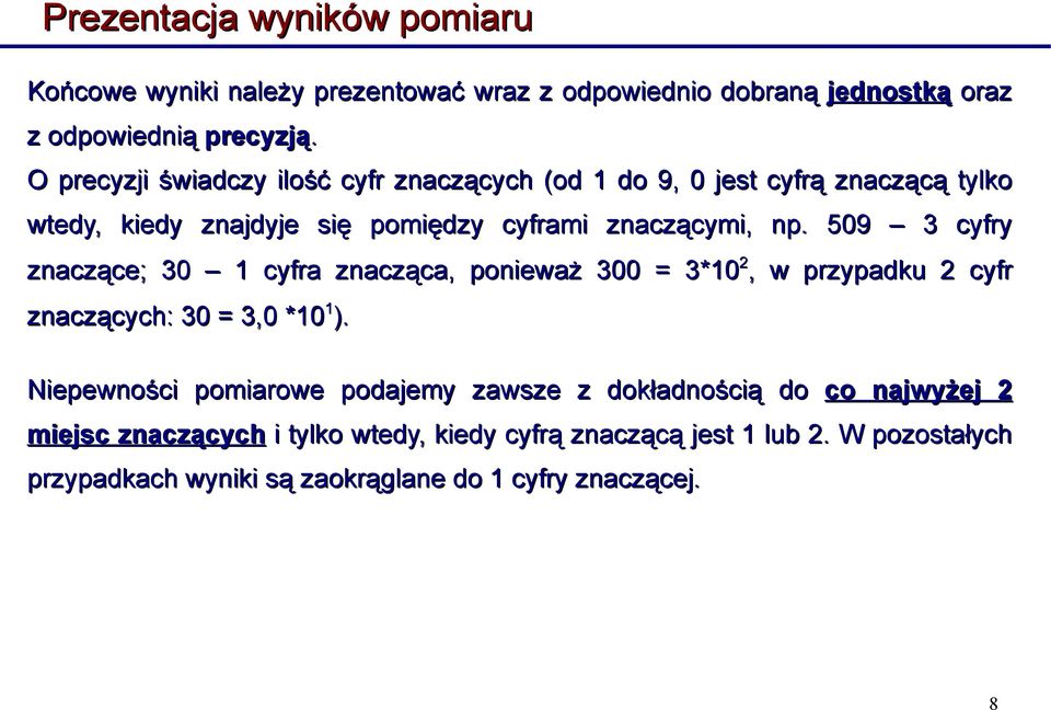 509 3 cyfry znaczące; 30 1 cyfra znacząca, ponieważ 300 = 3*10 2, w przypadku 2 cyfr znaczących: 30 = 3,0 *10 1 ).