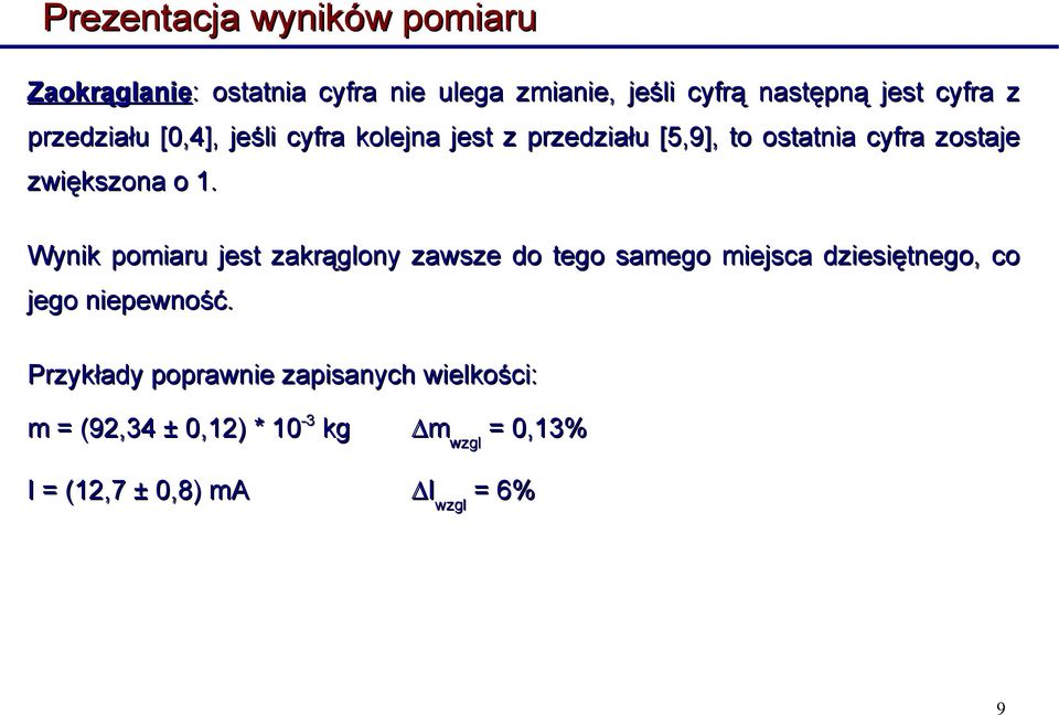 o 1. Wynik pomiaru jest zakrąglony zawsze do tego samego miejsca dziesiętnego, co jego niepewność.