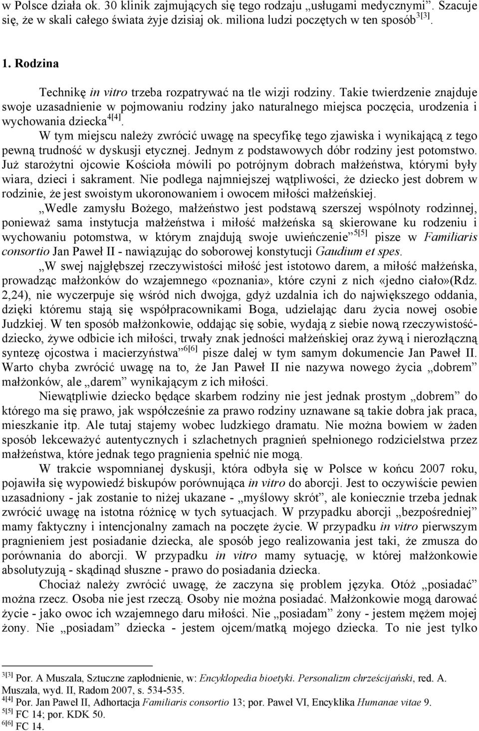 Takie twierdzenie znajduje swoje uzasadnienie w pojmowaniu rodziny jako naturalnego miejsca poczęcia, urodzenia i wychowania dziecka 4[4].